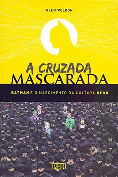 Livro A Cruzada Mascarada. Batman e o Nascimento da Cultura Nerd - Resumo, Resenha, PDF, etc.