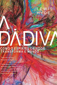 Livro A Dádiva. Como o Espirito Criativo Transforma o Mundo - Resumo, Resenha, PDF, etc.