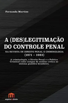 Livro A (des)legitimação do controle penal na revista de direito penal e criminologia (1971-1983): A criminologia, o direito penal e a política criminal ... crítica ao sistema punitivo brasileiro - Resumo, Resenha, PDF, etc.