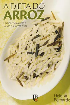 Livro A Dieta do Arroz. Os Benefícios Para a Saúde e a Forma Física - Resumo, Resenha, PDF, etc.