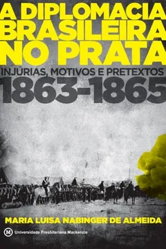 Livro A Diplomacia Brasileira no Prata. Injúrias, Motivos e Pretextos. 1863-1865 - Resumo, Resenha, PDF, etc.