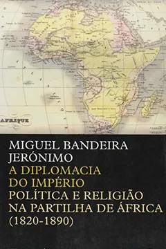 Livro A Diplomacia do Império. Política e Religião na Partilha de África. 1820-1890 - Resumo, Resenha, PDF, etc.