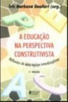 Livro A Educação Na Perspectiva Construtivista. Reflexões De Uma Equipe Interdisciplinar - Resumo, Resenha, PDF, etc.