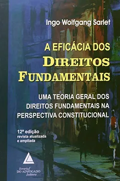 Livro A Eficácia dos Direitos Fundamentais. Uma Teoria Geral dos Direitos Fundamentais na Perspectiva Constitucional - Resumo, Resenha, PDF, etc.