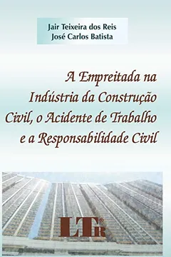 Livro A Empreitada na Indústria da Construção Civil, o Acidente de Trabalho e a Responsabilidade Civil - Resumo, Resenha, PDF, etc.
