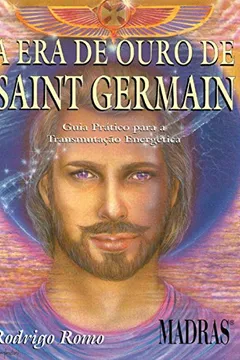 Livro A Era De Ouro De Saint Germain. Guia Pratico Para A Transmutacao Energetica - Resumo, Resenha, PDF, etc.