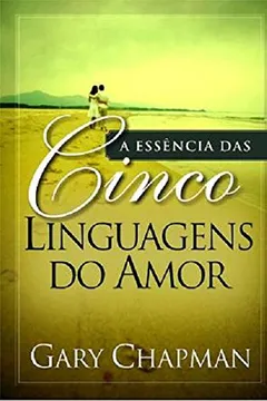 Livro A Essencia Das Cinco Linguagens Do Amor (Em Portugues Do Brasil) - Resumo, Resenha, PDF, etc.