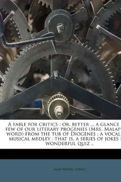 Livro A Fable for Critics: Or, Better ... a Glance at a Few of Our Literary Progenies (Mrs. Malaprop's Word) from the Tub of Diogenes; A Vocal an - Resumo, Resenha, PDF, etc.