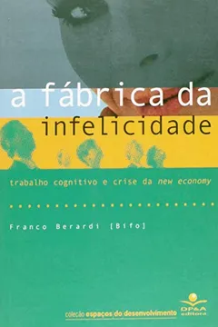 Livro A Fabrica da Infelicidade. Trabalho Cognitivo e Crise de New Economy - Resumo, Resenha, PDF, etc.