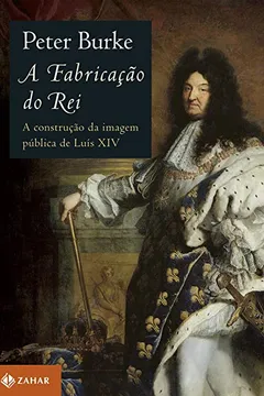 Livro A Fabricação Do Rei. A Construção Da Imagem Pública De Luís XIV - Resumo, Resenha, PDF, etc.