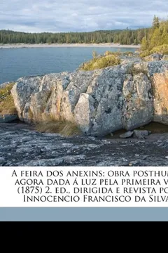 Livro A Feira DOS Anexins; Obra Posthuma, Agora Dada Luz Pela Primeira Vez (1875) 2. Ed., Dirigida E Revista Por Innocencio Francisco Da Silva - Resumo, Resenha, PDF, etc.