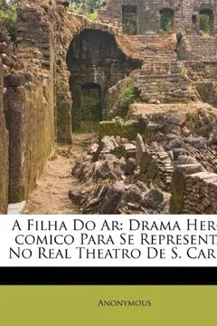 Livro A Filha Do AR: Drama Heroi-Comico Para Se Representar No Real Theatro de S. Carlos - Resumo, Resenha, PDF, etc.