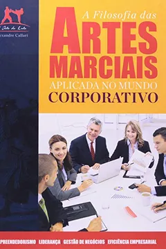Livro A Filosofia das Artes Marciais Aplicadas ao Mundo Corporativo - Resumo, Resenha, PDF, etc.