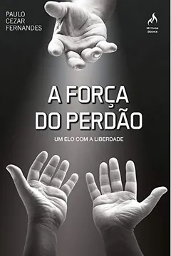 Livro A Força do Perdão. Um Elo com a Liberdade - Resumo, Resenha, PDF, etc.