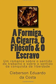 Livro A Formiga, a Cigarra, O Filosofo & O Escravo: Um Romance Sobre O Sentido Do Trabalho E Sobre O Sentido Da Conquista Da Liberdade - Resumo, Resenha, PDF, etc.