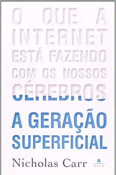 Livro A Geracao Superficial. O Que A Internet Esta Fazendo Com Os Nossos Cerebros - Resumo, Resenha, PDF, etc.