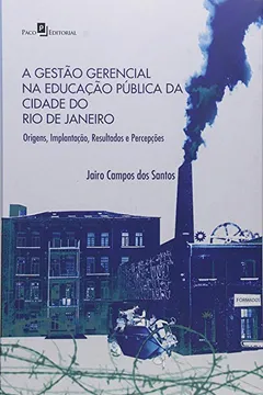 Livro A Gestão Gerencial na Educação Pública da Cidade do Rio de Janeiro. Origens, Implantação, Resultados e Percepções - Resumo, Resenha, PDF, etc.