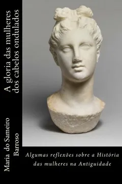 Livro A Gloria Das Mulheres DOS Cabelos Ondulados: Algumas Reflexoes Sobre a Historia Das Mulheres Na Antiguidade - Resumo, Resenha, PDF, etc.