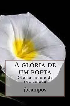 Livro A Gloria de Um Poeta: Gloria, Nome de Sua Amada - Resumo, Resenha, PDF, etc.