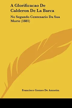 Livro A Glorificacao de Calderon de La Barca: No Segundo Centenario Da Sua Morte (1881) - Resumo, Resenha, PDF, etc.