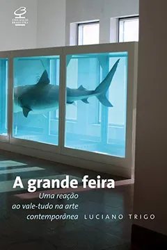Livro A Grande Feira. Uma Reação ao Vale-tudo na Arte Contemporânea - Resumo, Resenha, PDF, etc.