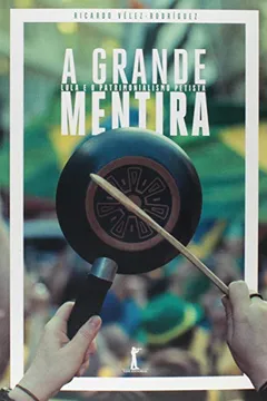 Livro A Grande Mentira. Lula e o Patrimonialismo Petista - Resumo, Resenha, PDF, etc.