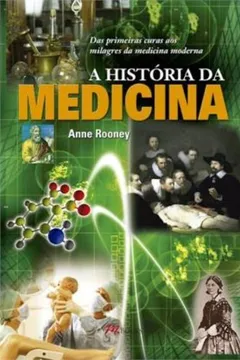 Livro A História da Medicina. Das Primeiras Curas aos Milagres da Medicina Moderna - Resumo, Resenha, PDF, etc.