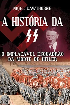 Livro A Historia Da Ss. O Implacavel Esquadrao Da Morte De Hitler - Resumo, Resenha, PDF, etc.