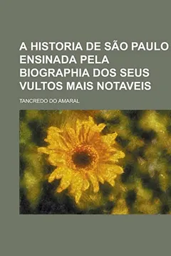Livro A Historia de Sao Paulo Ensinada Pela Biographia DOS Seus Vultos Mais Notaveis - Resumo, Resenha, PDF, etc.