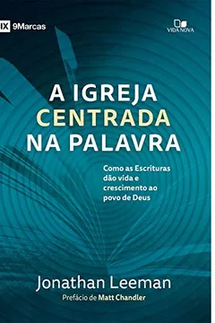 Livro A Igreja Centrada na Palavra. Como as Escrituras Dão Vida e Crescimento ao Povo de Deus - Resumo, Resenha, PDF, etc.