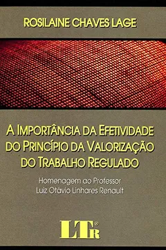Livro A Importância da Efetividade do Princípio da Valorização do Trabalho Regulado - Resumo, Resenha, PDF, etc.
