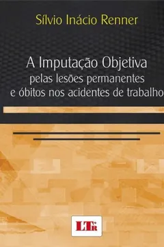 Livro A Imputação Objetiva Pelas Lesões Permanentes e Óbitos nos Acidentes de Trabalho - Resumo, Resenha, PDF, etc.
