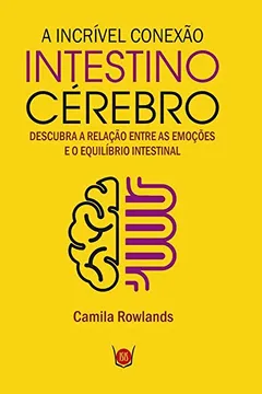 Livro A Incrível Conexão Intestino Cérebro. Descubra a Relação Entre as Emoções e o Equilíbrio Intestinal - Resumo, Resenha, PDF, etc.