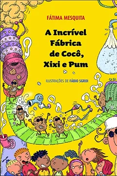 Livro A Incrível Fabrica de Coco, Xixi e Pum - Resumo, Resenha, PDF, etc.