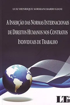 Livro A Inserção das Normas Internacionais de Direitos Humanos nos Contratos Individuais de Trabalho - Resumo, Resenha, PDF, etc.