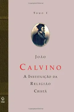Livro A Instituição da Religião Cristã - Volume 1 - Resumo, Resenha, PDF, etc.