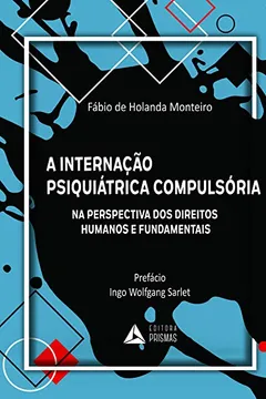 Livro A Internação Psiquiátrica Compulsória. Na Perspectiva dos Direitos Humanos e Fundamentais - Resumo, Resenha, PDF, etc.