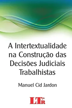 Livro A Intertextualidade na Construção das Decisões Judiciais Trabalhistas - Resumo, Resenha, PDF, etc.