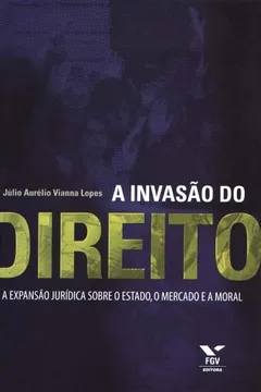 Livro A Invasão do Direito. Expansão Jurídica Sobre o Estado, o Mercado e a Moral - Resumo, Resenha, PDF, etc.