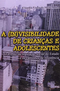 Livro A Invisibilidade De Crianças E Adolescentes. O Avesso Da Regulaçao Social Do Estado E Os Caminhos Da Resistência - Resumo, Resenha, PDF, etc.