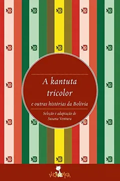 Livro A Kantuta Tricolor: e Outras histórias da Bolívia - Resumo, Resenha, PDF, etc.