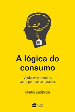 Livro A lógica do consumo - Verdades e mentiras sobre por que compramos - Resumo, Resenha, PDF, etc.