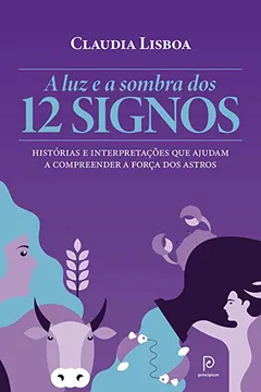 Livro A Luz e a Sombra dos 12 Signos. Histórias e Interpretações que Ajudam a Compreender a Força dos Astros - Resumo, Resenha, PDF, etc.