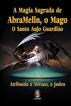 Livro A Magia Sagrada de AbraMelin, o Mago. O Santo Anjo Guardião - Resumo, Resenha, PDF, etc.