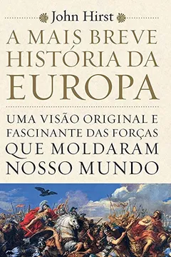 Livro A Mais Breve História da Europa. Uma Visão Original e Fascinante das Forças que Moldaram o Mundo - Resumo, Resenha, PDF, etc.