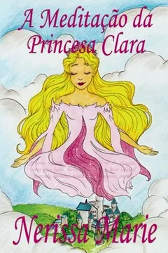 Livro A Meditação da Princesa Clara (historia infantil, livros infantis, livros de crianças, livros para bebês, livros paradidáticos, livro infantil ilustrado, literatura infantil, livros infantis, juvenil) - Resumo, Resenha, PDF, etc.