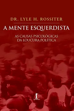 Livro A Mente Esquerdista. As Causas Psicológicas da Loucura Política - Resumo, Resenha, PDF, etc.