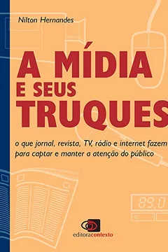 Livro A Mídia e Seus Truques. O que Jornal, Revista, TV, Rádio e Internet Fazem Para Captar e Manter a Atenção do Público - Resumo, Resenha, PDF, etc.