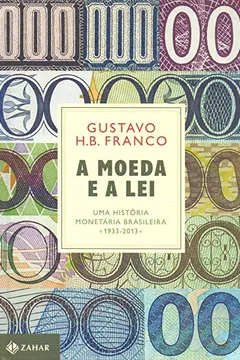 Livro A Moeda e a Lei. Uma História Monetária Brasileira. 1933-2013 - Capa Dura - Resumo, Resenha, PDF, etc.