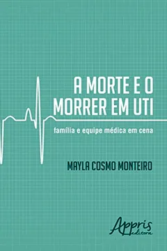 Livro A Morte e o Morrer em UTI. Família e Equipe Médica em Cena - Resumo, Resenha, PDF, etc.
